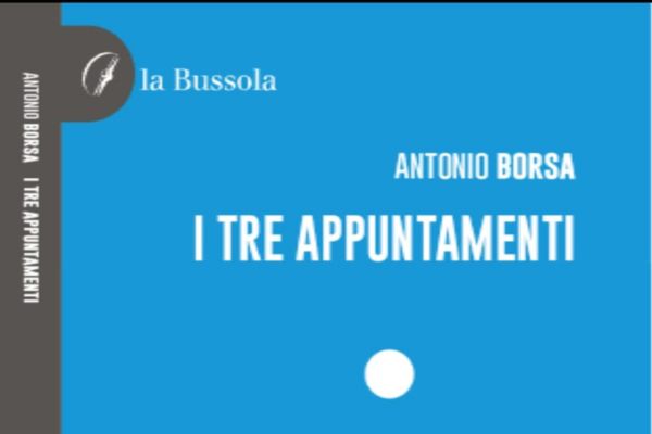 “I tre appuntamenti” di Antonio Borsa, un romanzo d’amore e di amicizia